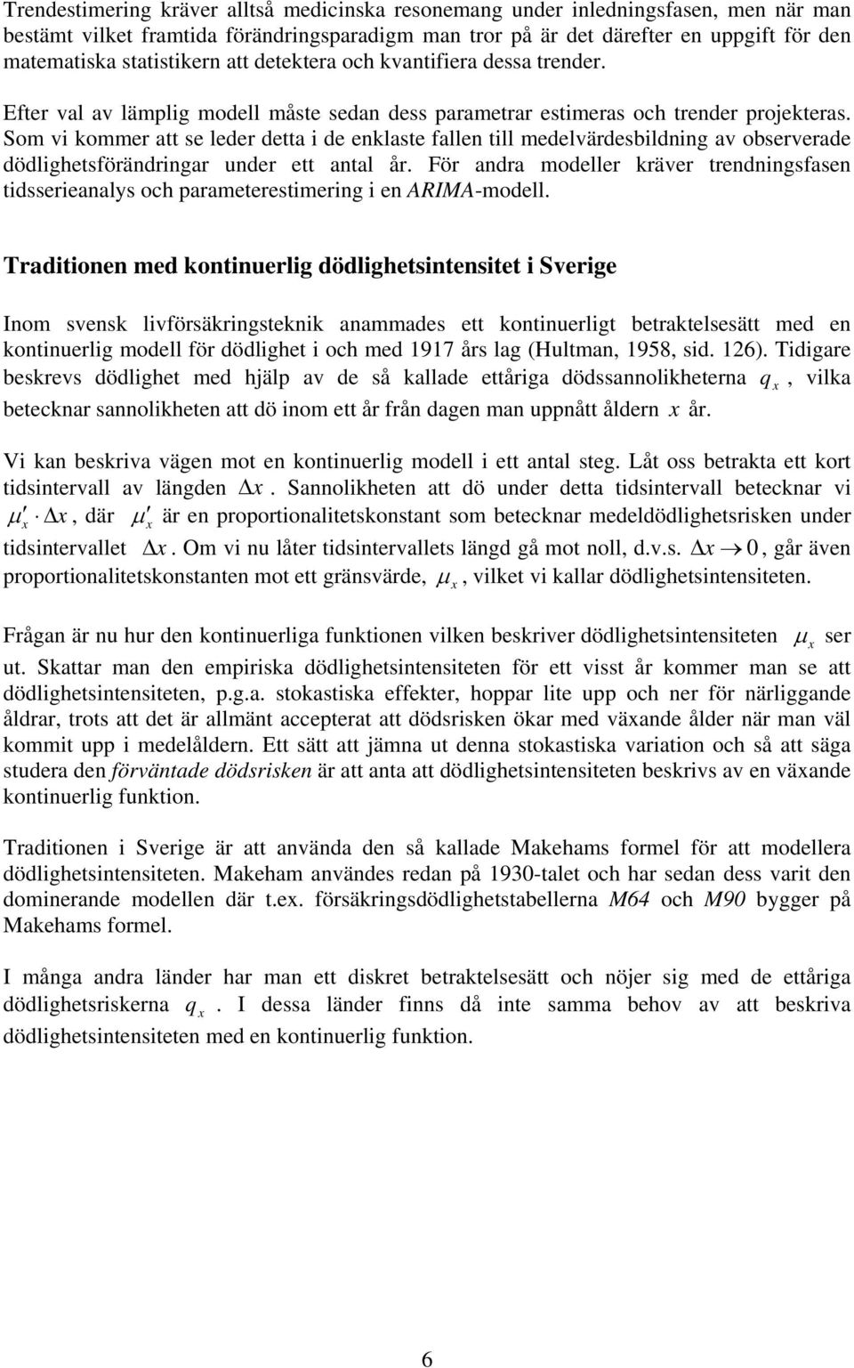 Som vi kommer a se leder dea i de enklase fallen ill medelvärdesbildning av observerade dödlighesförändringar under e anal år.