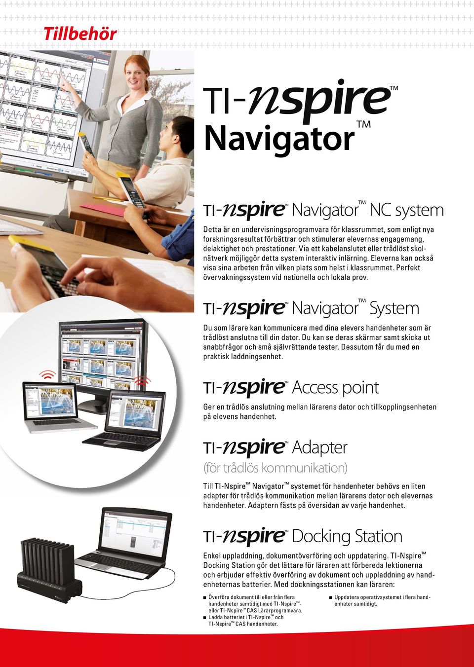 Perfekt övervakningssystem vid nationella och lokala prov. Navigator System Du som lärare kan kommunicera med dina elevers handenheter som är trådlöst anslutna till din dator.
