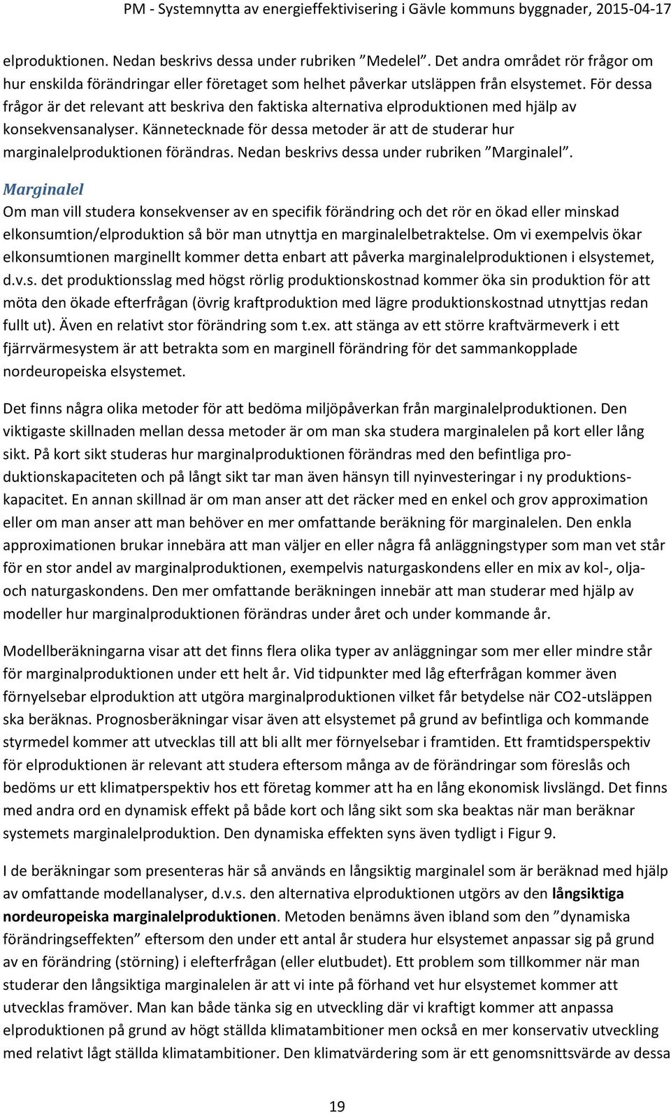 Kännetecknade för dessa metoder är att de studerar hur marginalelproduktionen förändras. Nedan beskrivs dessa under rubriken Marginalel.