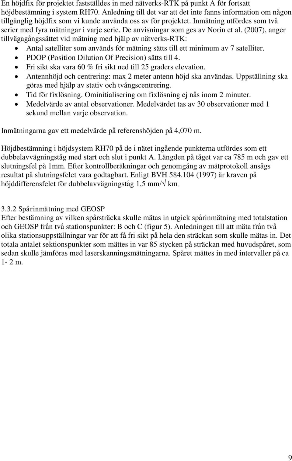 De anvisningar som ges av Norin et al. (2007), anger tillvägagångssättet vid mätning med hjälp av nätverks-rtk: Antal satelliter som används för mätning sätts till ett minimum av 7 satelliter.