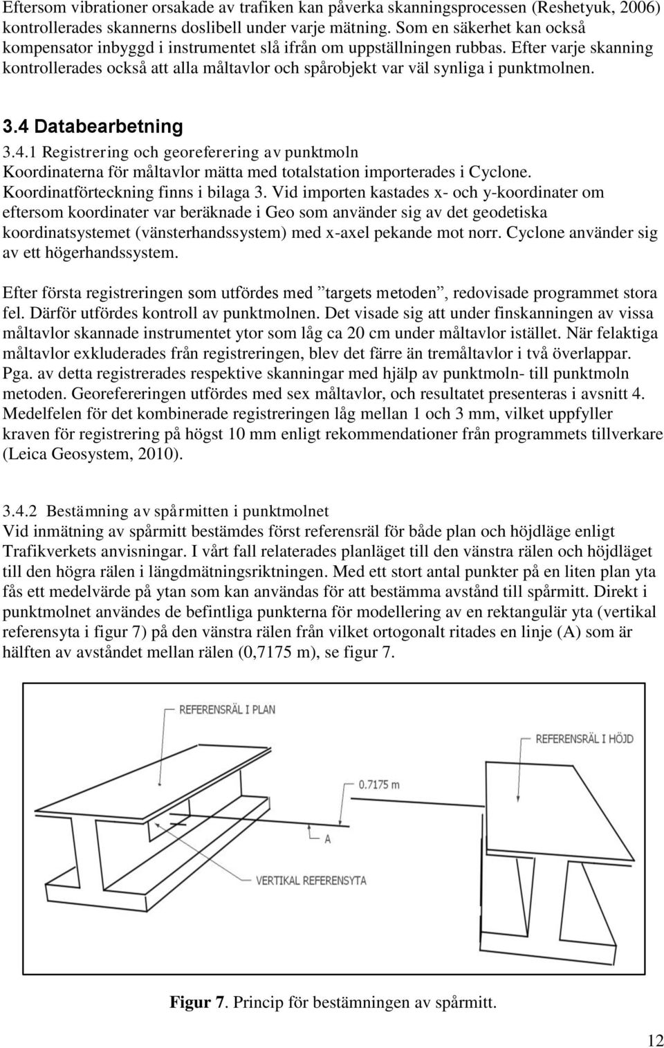 Efter varje skanning kontrollerades också att alla måltavlor och spårobjekt var väl synliga i punktmolnen. 3.4 