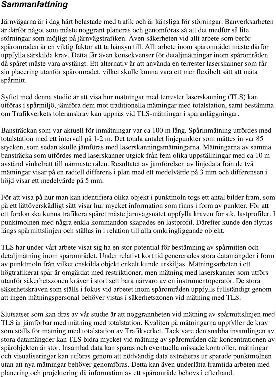 Även säkerheten vid allt arbete som berör spårområden är en viktig faktor att ta hänsyn till. Allt arbete inom spårområdet måste därför uppfylla särskilda krav.