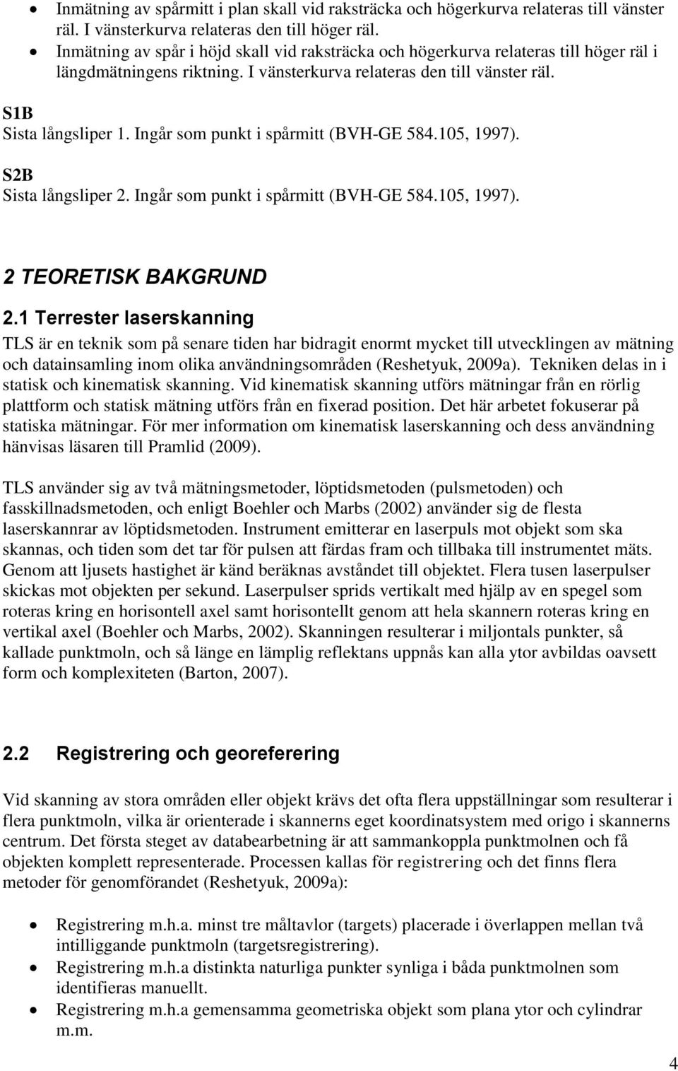 Ingår som punkt i spårmitt (BVH-GE 584.105, 1997). S2B Sista långsliper 2. Ingår som punkt i spårmitt (BVH-GE 584.105, 1997). 2 TEORETISK BAKGRUND 2.