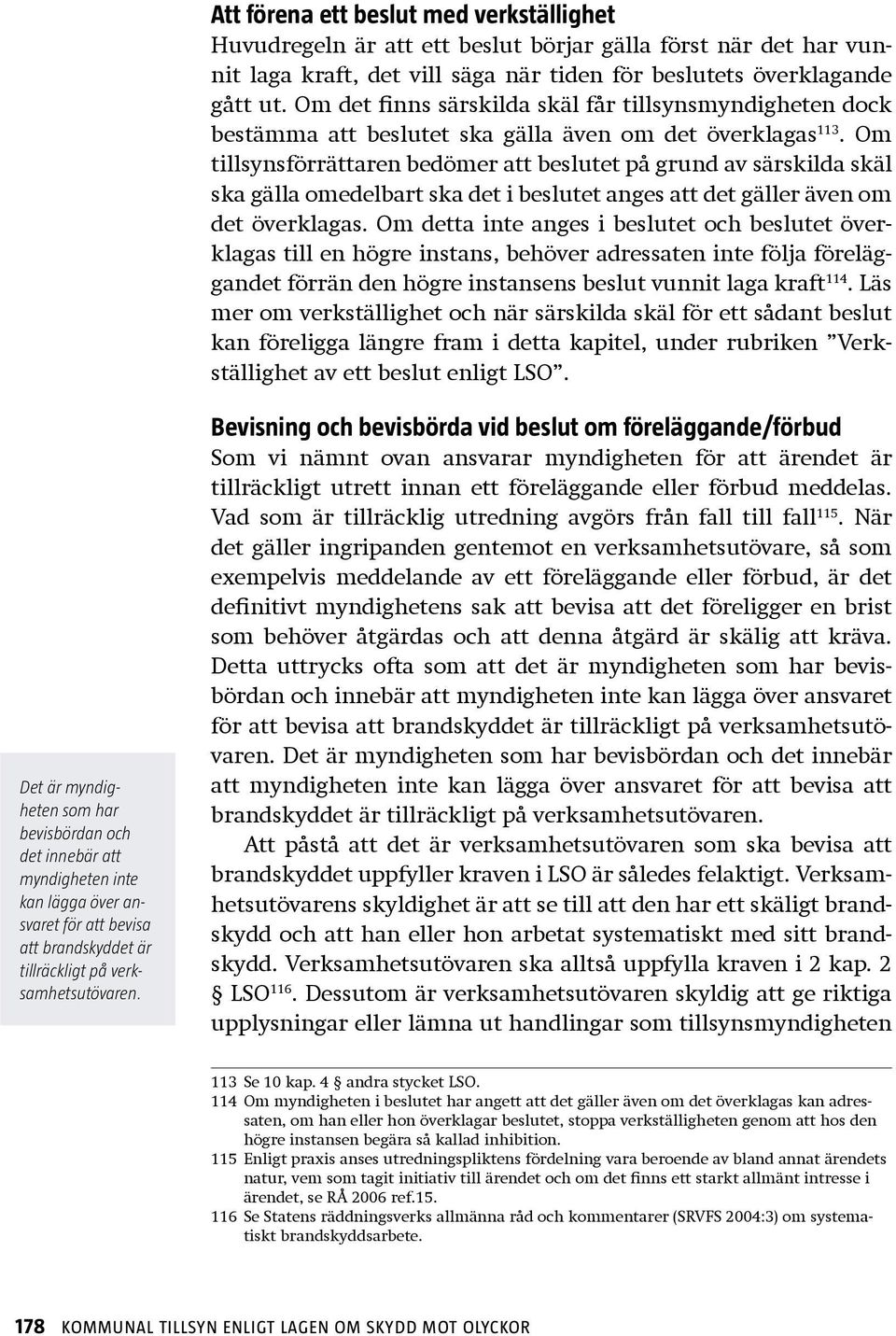 Om tillsynsförrättaren bedömer att beslutet på grund av särskilda skäl ska gälla omedelbart ska det i beslutet anges att det gäller även om det överklagas.