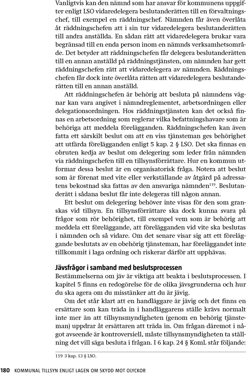 En sådan rätt att vidaredelegera brukar vara begränsad till en enda person inom en nämnds verksamhetsområde.