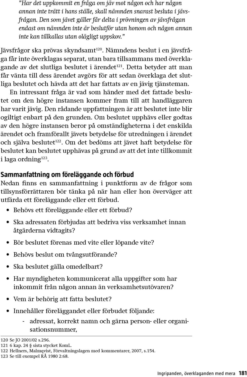 Nämndens beslut i en jävsfråga får inte överklagas separat, utan bara tillsammans med överklagande av det slutliga beslutet i ärendet 121.
