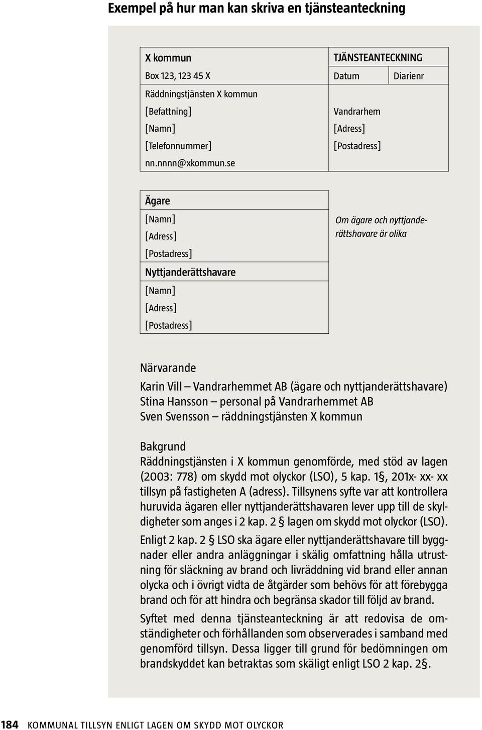 Närvarande Karin Vill Vandrarhemmet AB (ägare och nyttjanderättshavare) Stina Hansson personal på Vandrarhemmet AB Sven Svensson räddningstjänsten X kommun Bakgrund Räddningstjänsten i X kommun