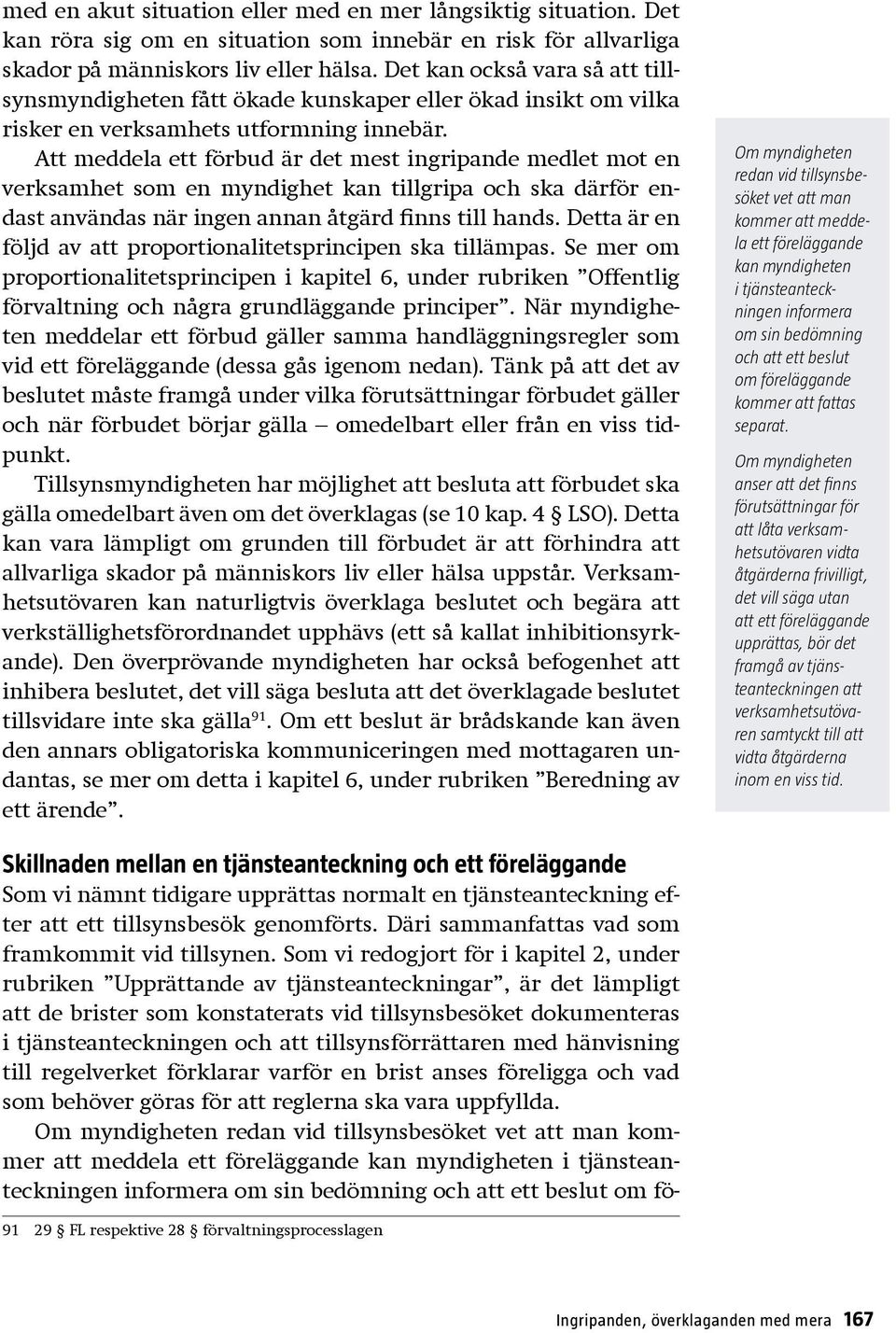 Att meddela ett förbud är det mest ingripande medlet mot en verksamhet som en myndighet kan tillgripa och ska därför endast användas när ingen annan åtgärd finns till hands.