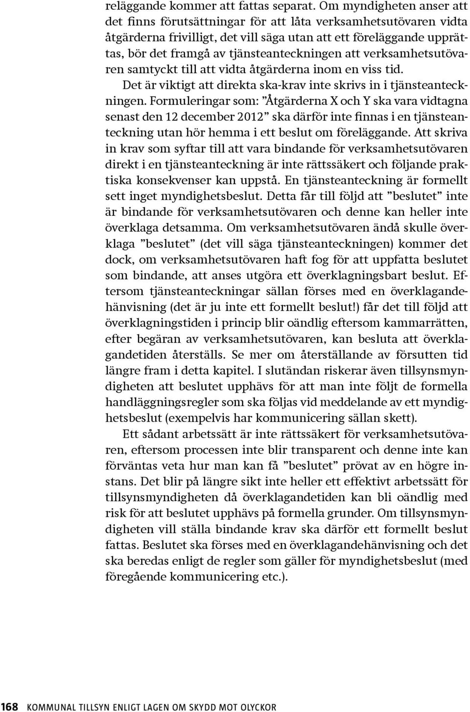 tjänsteanteckningen att verksamhetsutövaren samtyckt till att vidta åtgärderna inom en viss tid. Det är viktigt att direkta ska-krav inte skrivs in i tjänsteanteckningen.