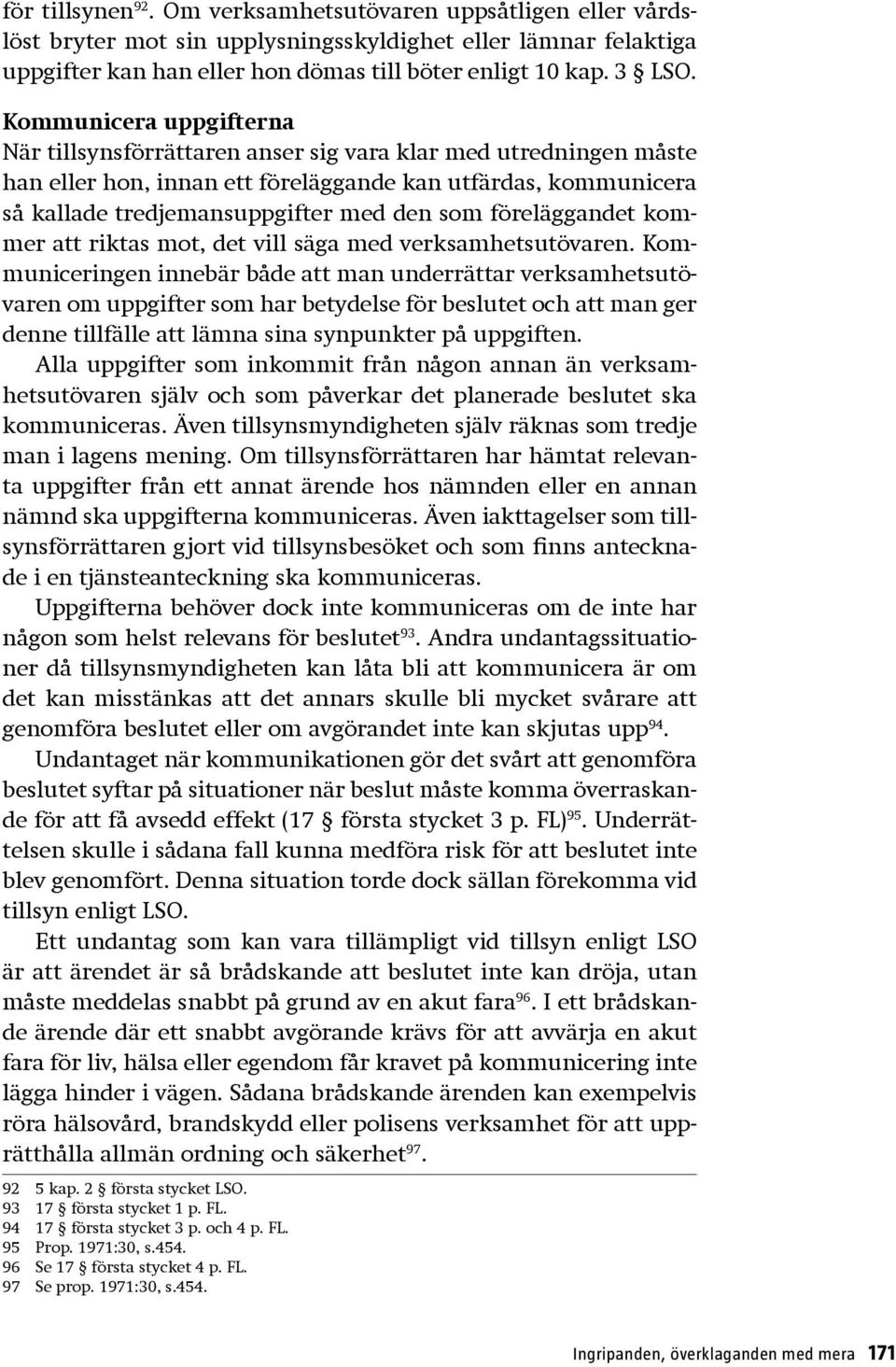 föreläggandet kommer att riktas mot, det vill säga med verksamhetsutövaren.