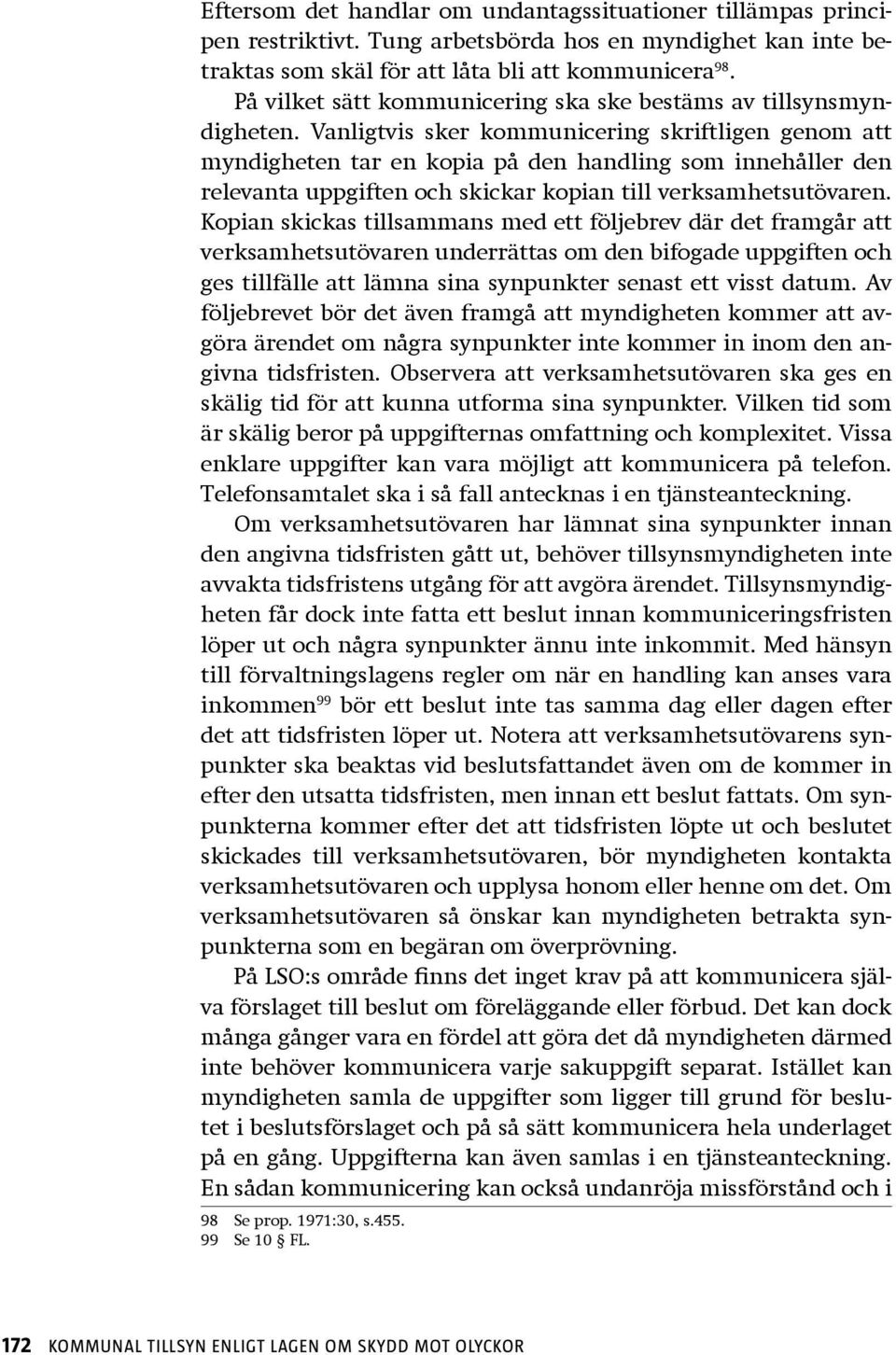 Vanligtvis sker kommunicering skriftligen genom att myndigheten tar en kopia på den handling som innehåller den relevanta uppgiften och skickar kopian till verksamhetsutövaren.