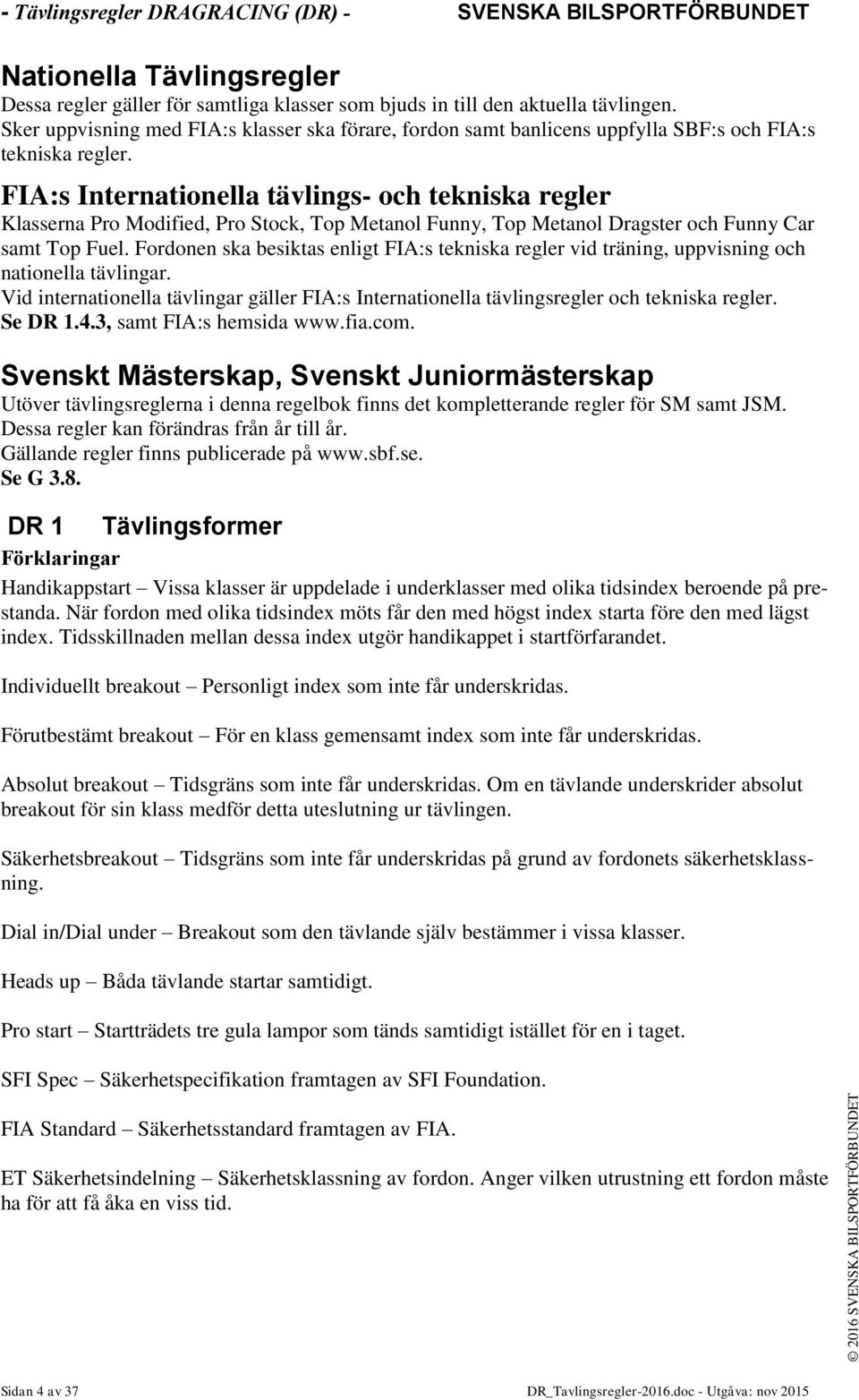 FIA:s Internationella tävlings- och tekniska regler Klasserna Pro Modified, Pro Stock, Top Metanol Funny, Top Metanol Dragster och Funny Car samt Top Fuel.