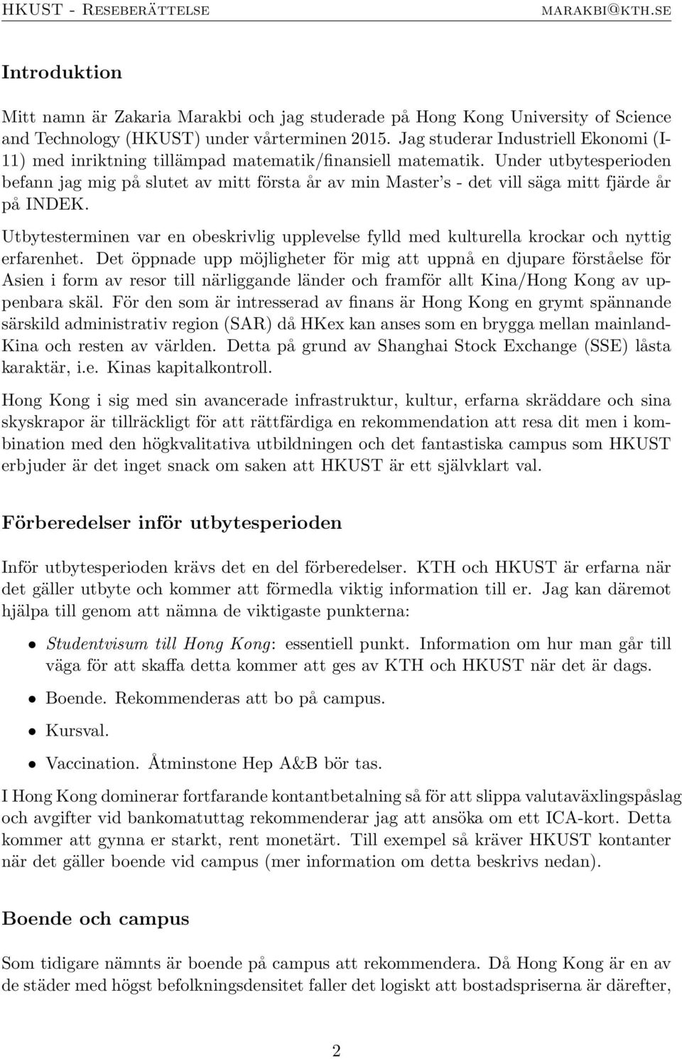Under utbytesperioden befann jag mig på slutet av mitt första år av min Master s - det vill säga mitt fjärde år på INDEK.