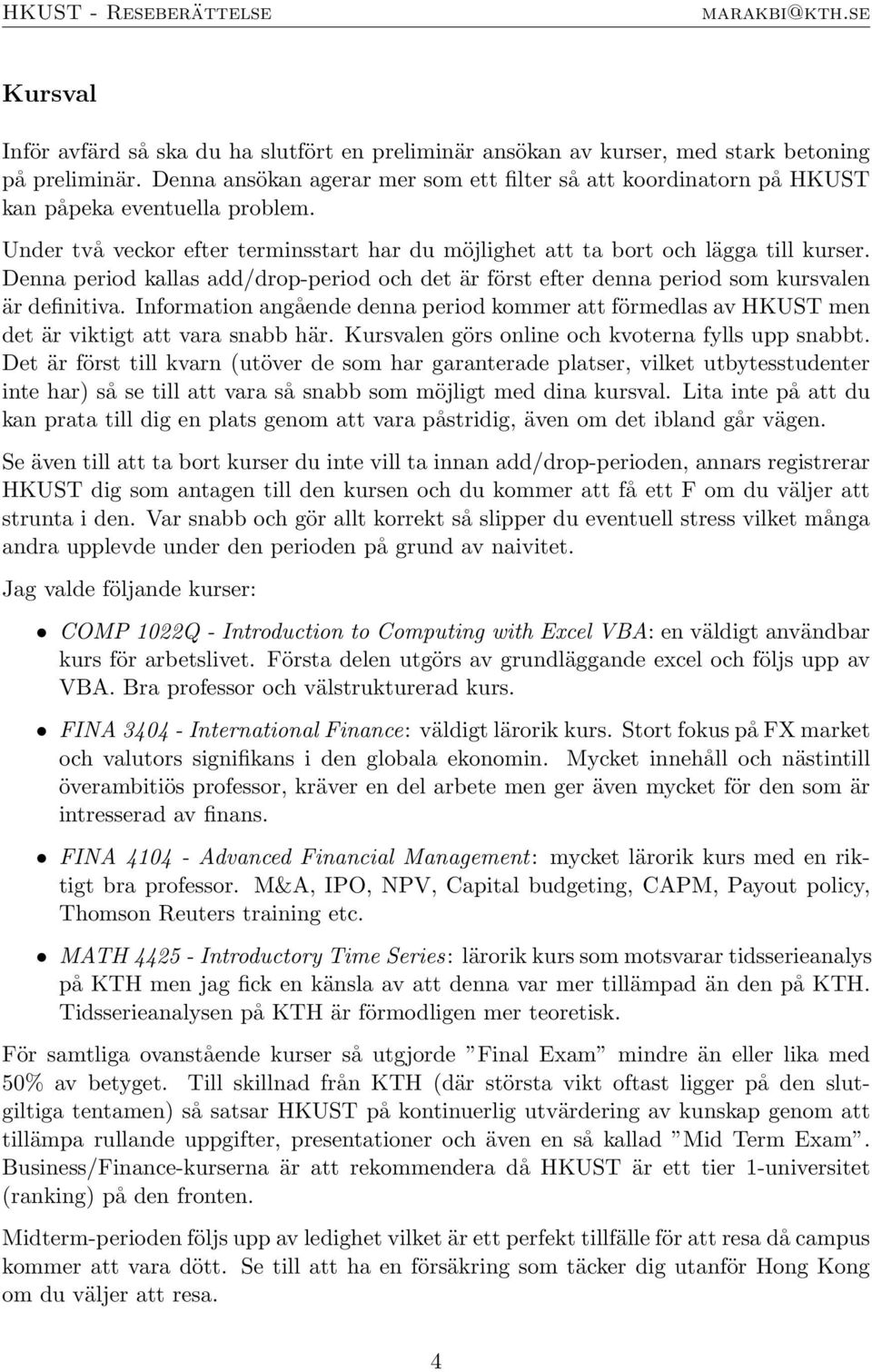 Denna period kallas add/drop-period och det är först efter denna period som kursvalen är definitiva.