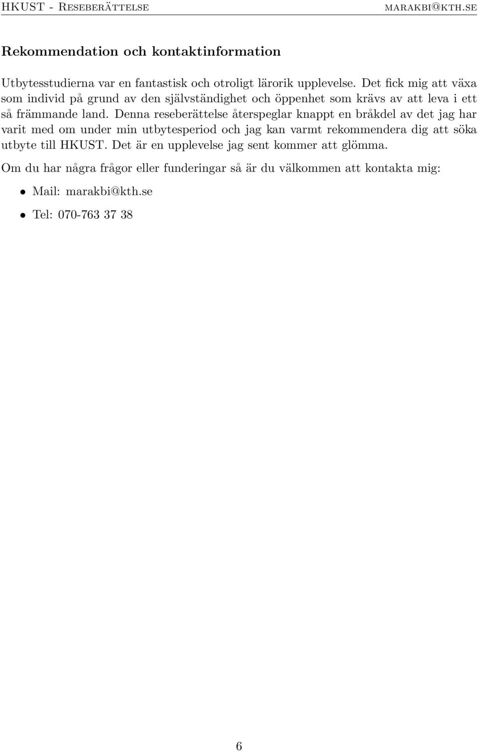 Denna reseberättelse återspeglar knappt en bråkdel av det jag har varit med om under min utbytesperiod och jag kan varmt rekommendera dig