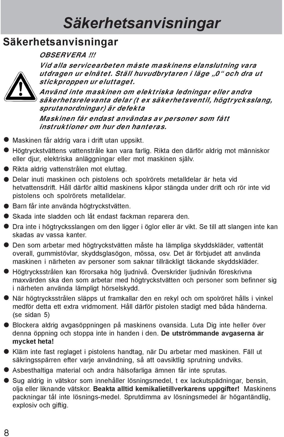 instruktioner om hur den hanteras. Maskinen får aldrig vara i drift utan uppsikt. Högtryckstvättens vattenstråle kan vara farlig.
