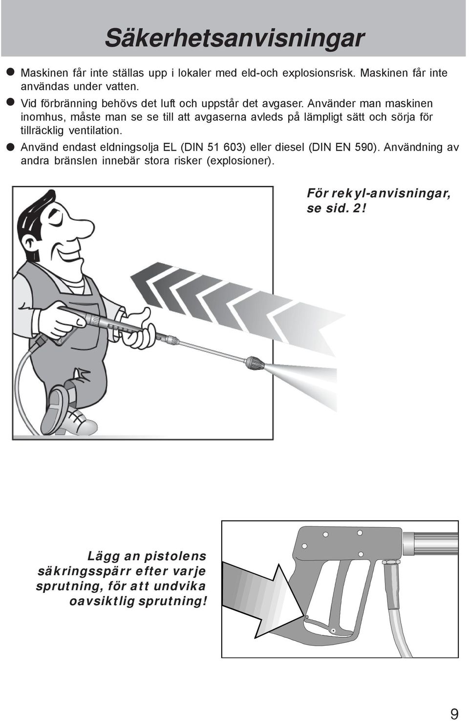 Använder man maskinen inomhus, måste man se se till att avgaserna avleds på lämpligt sätt och sörja för tillräcklig ventilation.