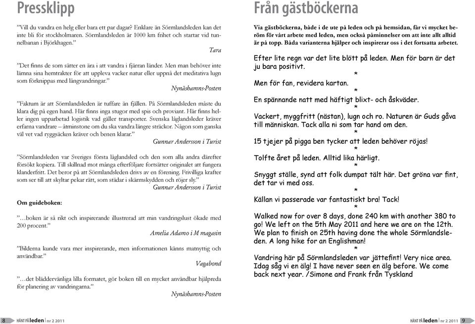 Men man behöver inte lämna sina hemtrakter för att uppleva vacker natur eller uppnå det meditativa lugn som förknippas med långvandringar.