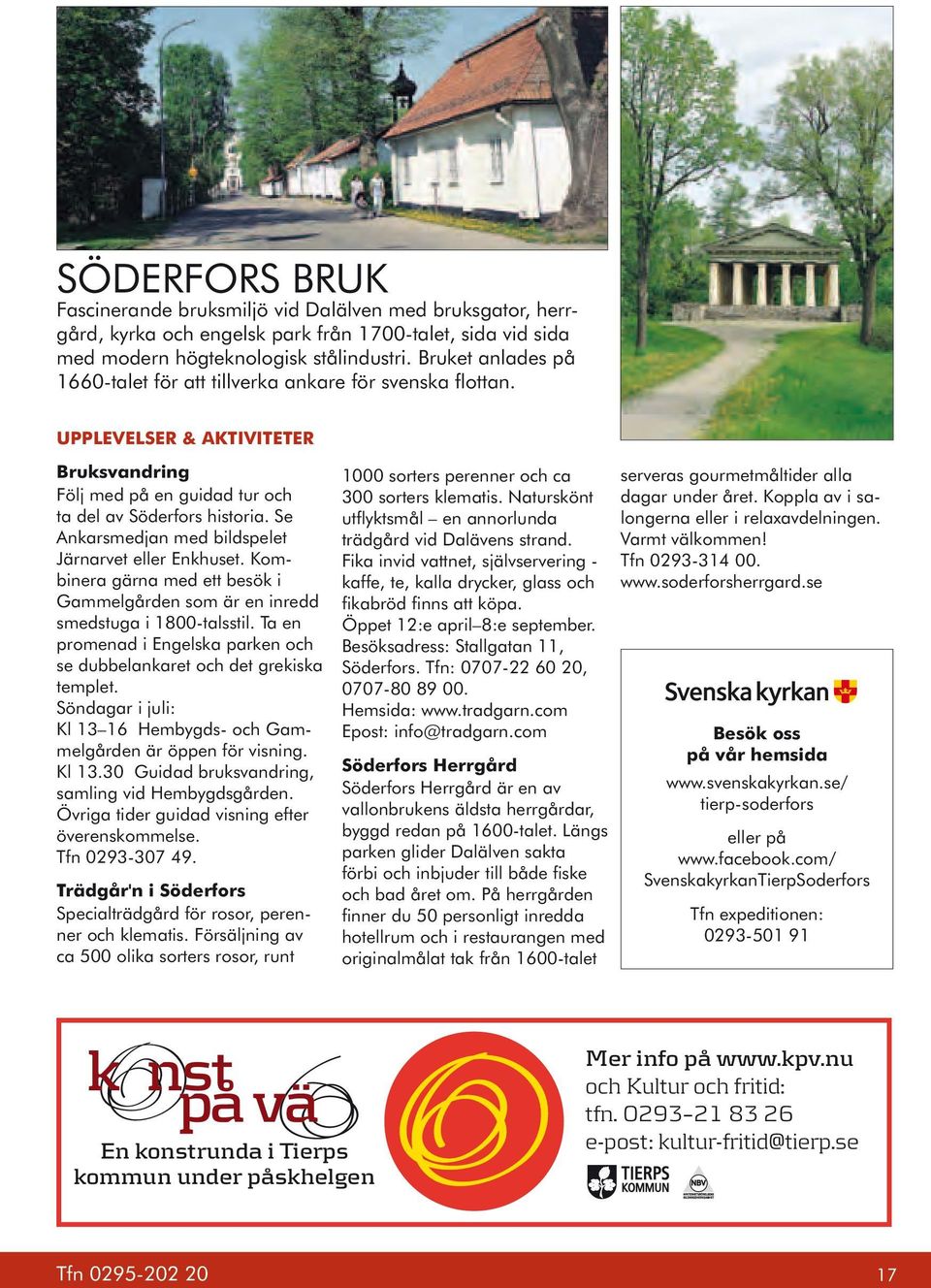 Se Ankarsmedjan med bildspelet Järnarvet eller Enkhuset. Kombinera gärna med ett besök i Gammelgården som är en inredd smedstuga i 1800-talsstil.