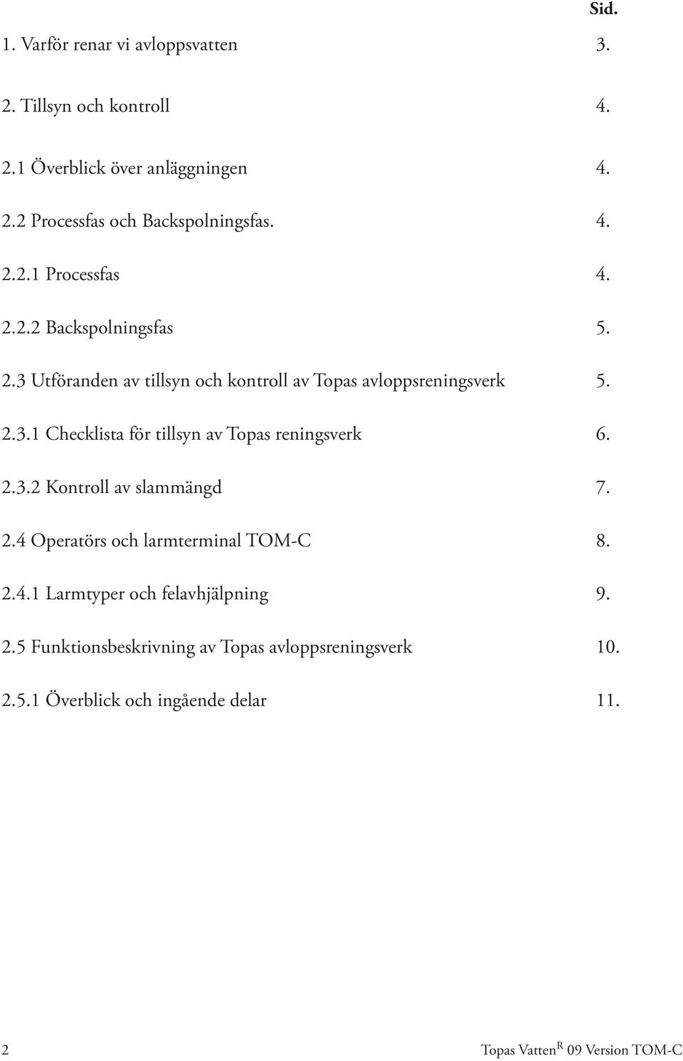 2.3.2 Kontroll av slammängd 7. 2.4 Operatörs och larmterminal TOM-C 8. 2.4.1 Larmtyper och felavhjälpning 9. 2.5 Funktionsbeskrivning av Topas avloppsreningsverk 10.