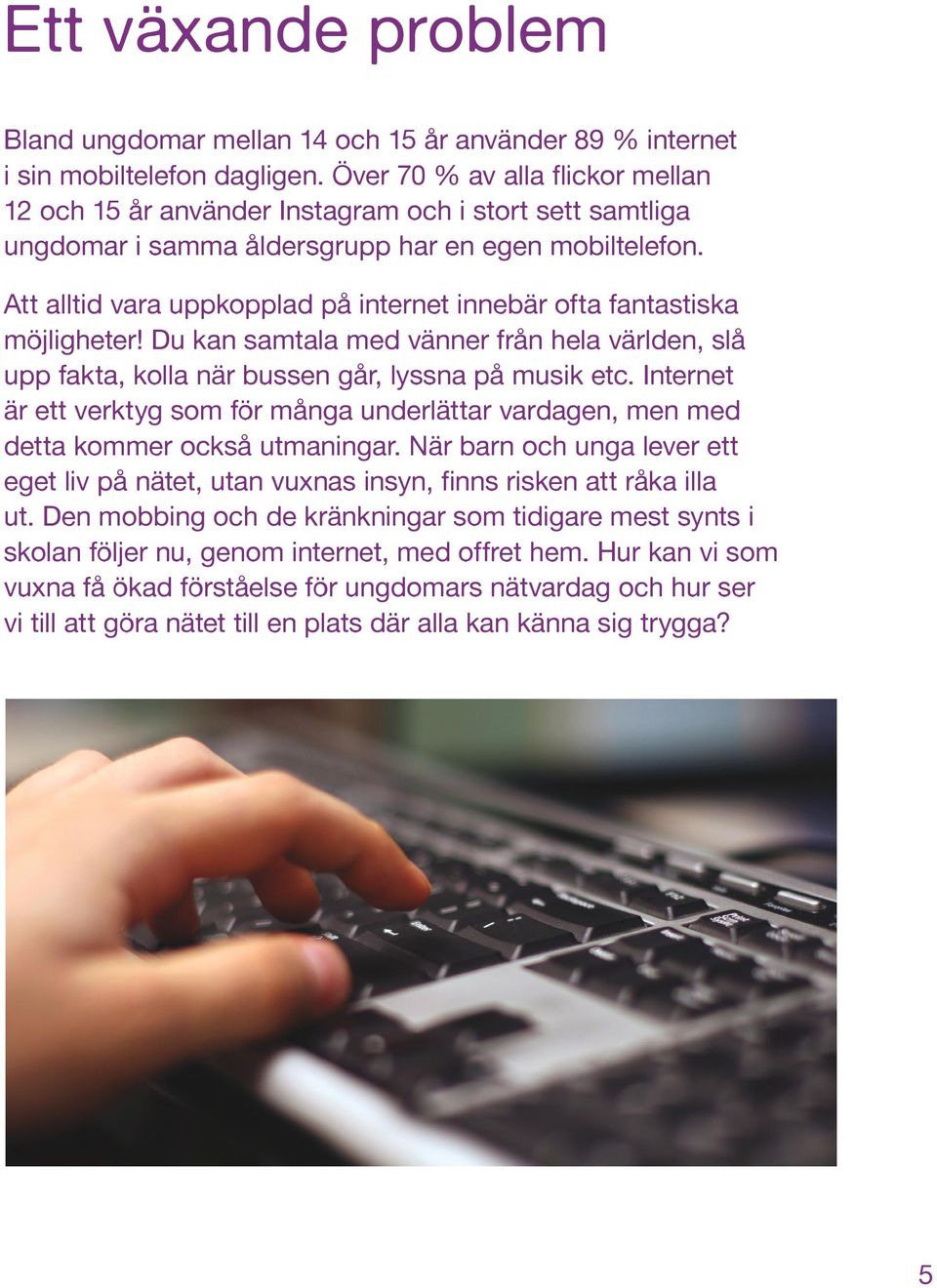 Att alltid vara uppkopplad på internet innebär ofta fantastiska möjligheter! Du kan samtala med vänner från hela världen, slå upp fakta, kolla när bussen går, lyssna på musik etc.