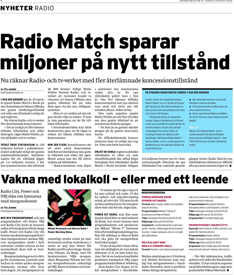 se 1 960 000 KRONOR per år. Så mycket sparar Radio Match i Borås på sin chansning att lämna tillbaka sitt gamla sändningstillstånd och söka om tillståndet enligt de nya reglerna.