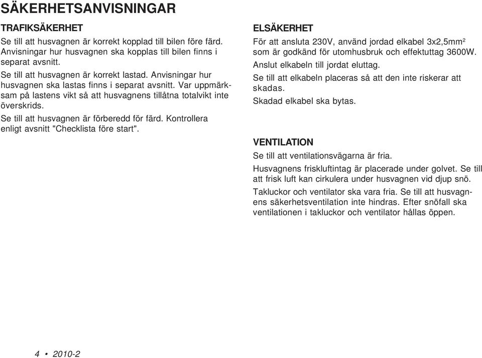 Se till att husvagnen är förberedd för färd. Kontrollera enligt avsnitt "Checklista före start".