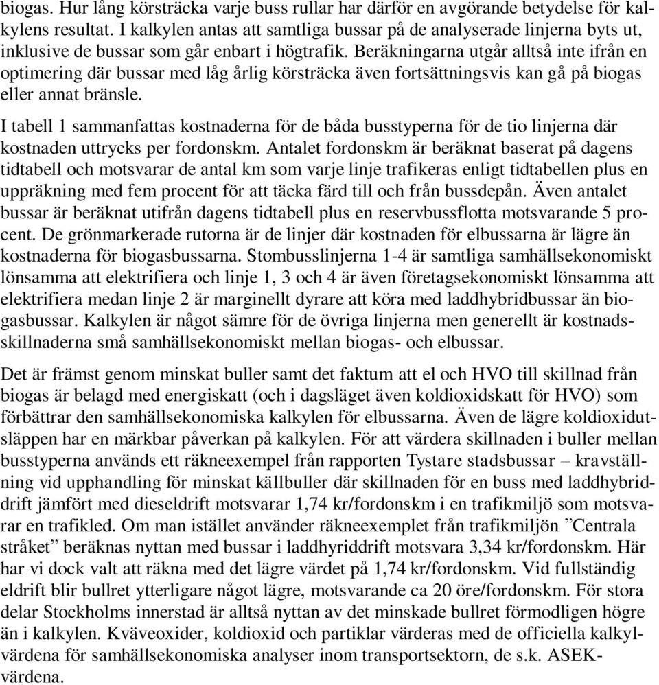 Beräkningarna utgår alltså inte ifrån en optimering där bussar med låg årlig körsträcka även fortsättningsvis kan gå på biogas eller annat bränsle.