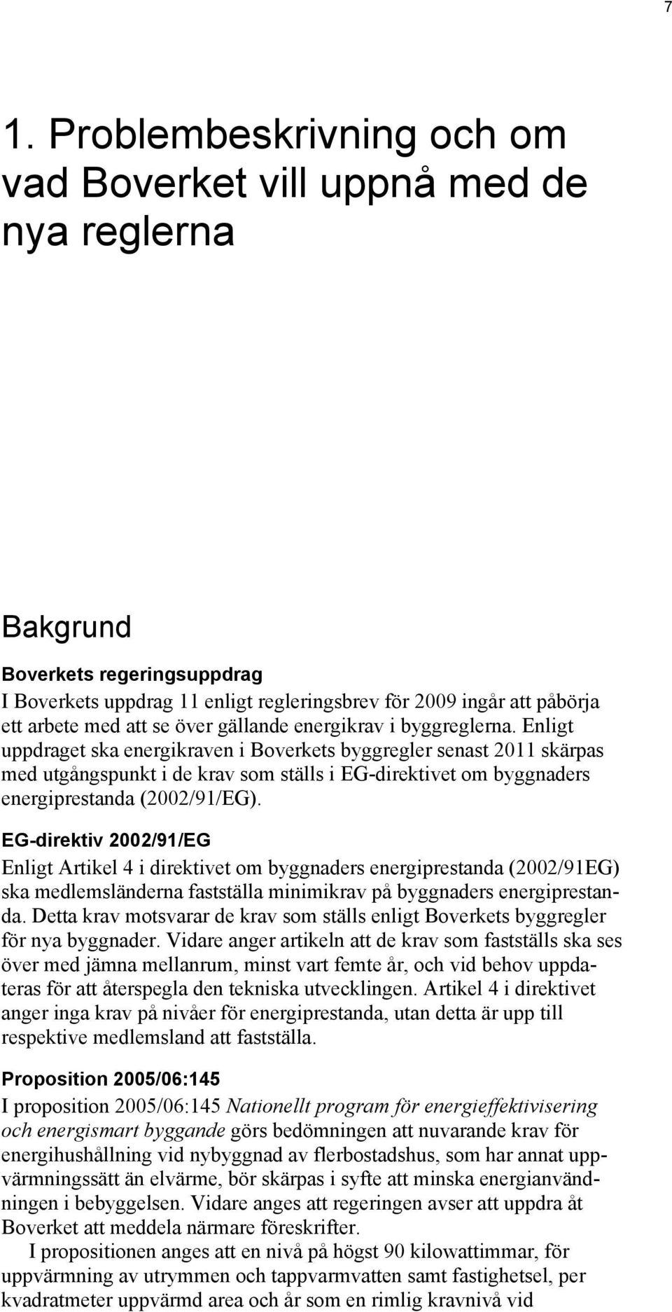 Enligt uppdraget ska energikraven i Boverkets byggregler senast 2011 skärpas med utgångspunkt i de krav som ställs i EG-direktivet om byggnaders energiprestanda (2002/91/EG).
