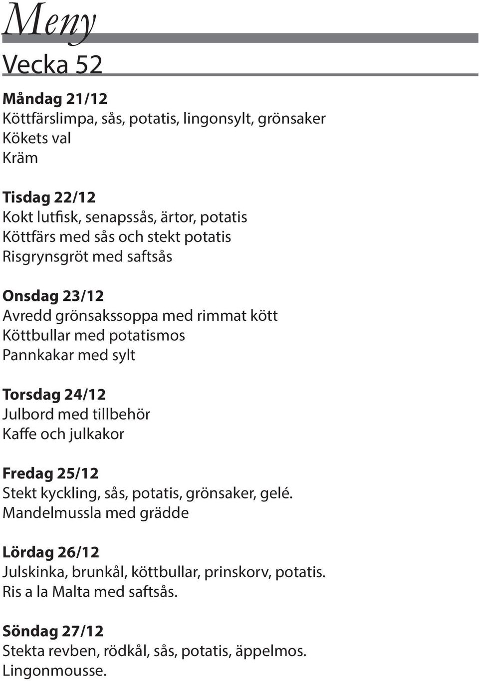 sylt Torsdag 24/12 Julbord med tillbehör Kaffe och julkakor Fredag 25/12 Stekt kyckling, sås, potatis, grönsaker, gelé.