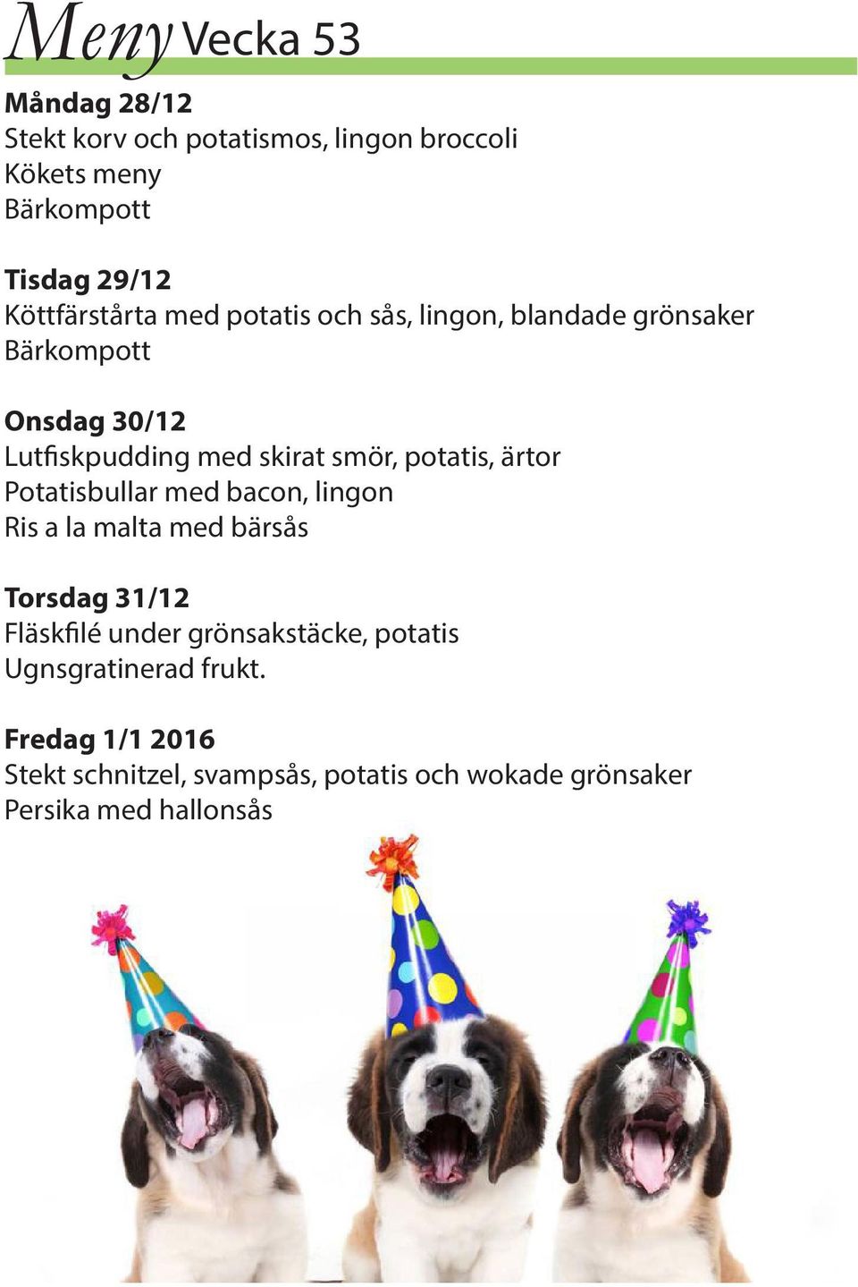 smör, potatis, ärtor Potatisbullar med bacon, lingon Ris a la malta med bärsås Torsdag 31/12 Fläskfilé under