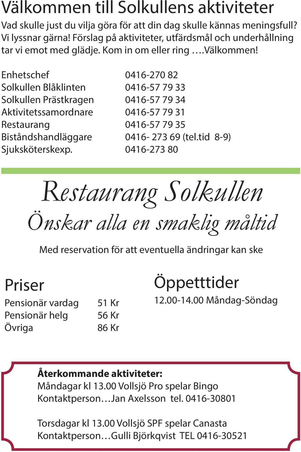 Enhetschef 0416-270 82 Solkullen Blåklinten 0416-57 79 33 Solkullen Prästkragen 0416-57 79 34 Aktivitetssamordnare 0416-57 79 31 Restaurang 0416-57 79 35 Biståndshandläggare 0416-273 69 (tel.