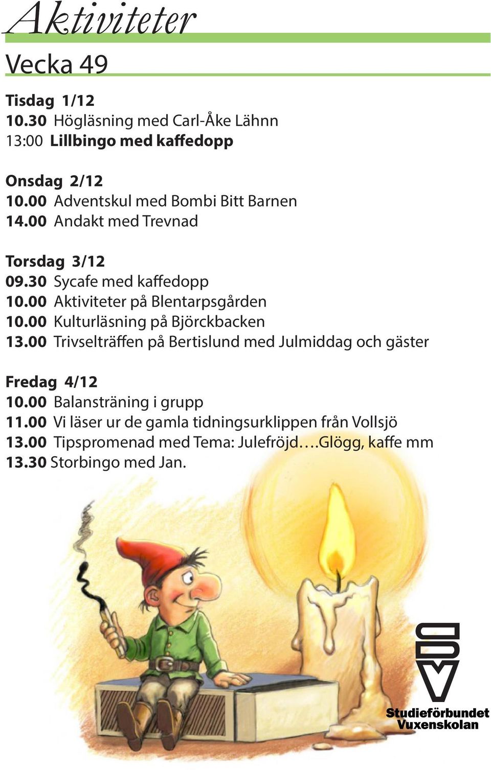 00 Aktiviteter på Blentarpsgården 10.00 Kulturläsning på Björckbacken 13.