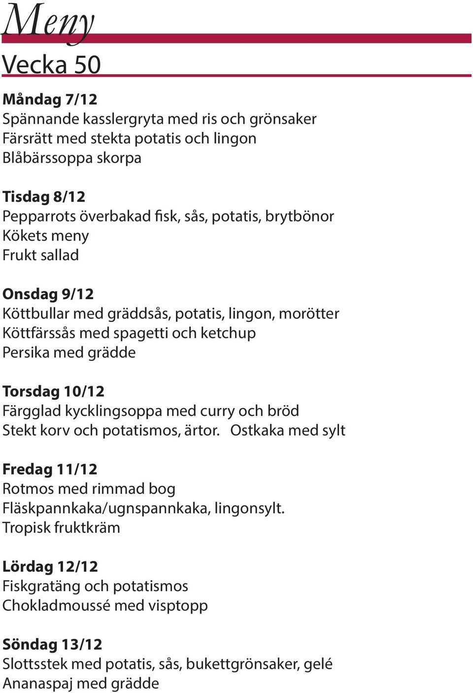 Torsdag 10/12 Färgglad kycklingsoppa med curry och bröd Stekt korv och potatismos, ärtor.