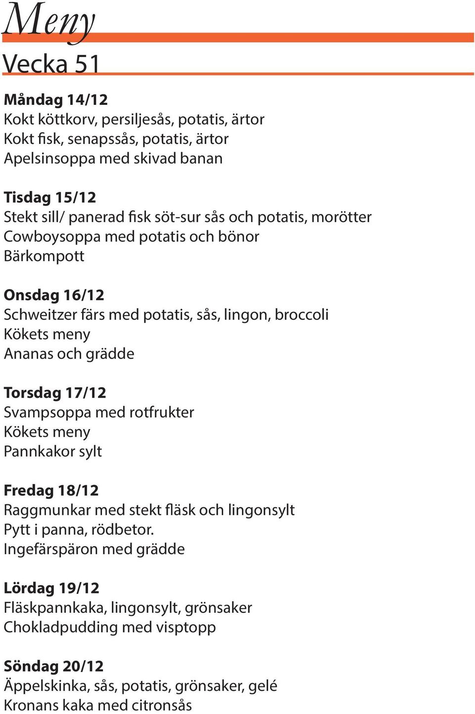 och grädde Torsdag 17/12 Svampsoppa med rotfrukter Kökets meny Pannkakor sylt Fredag 18/12 Raggmunkar med stekt fläsk och lingonsylt Pytt i panna, rödbetor.