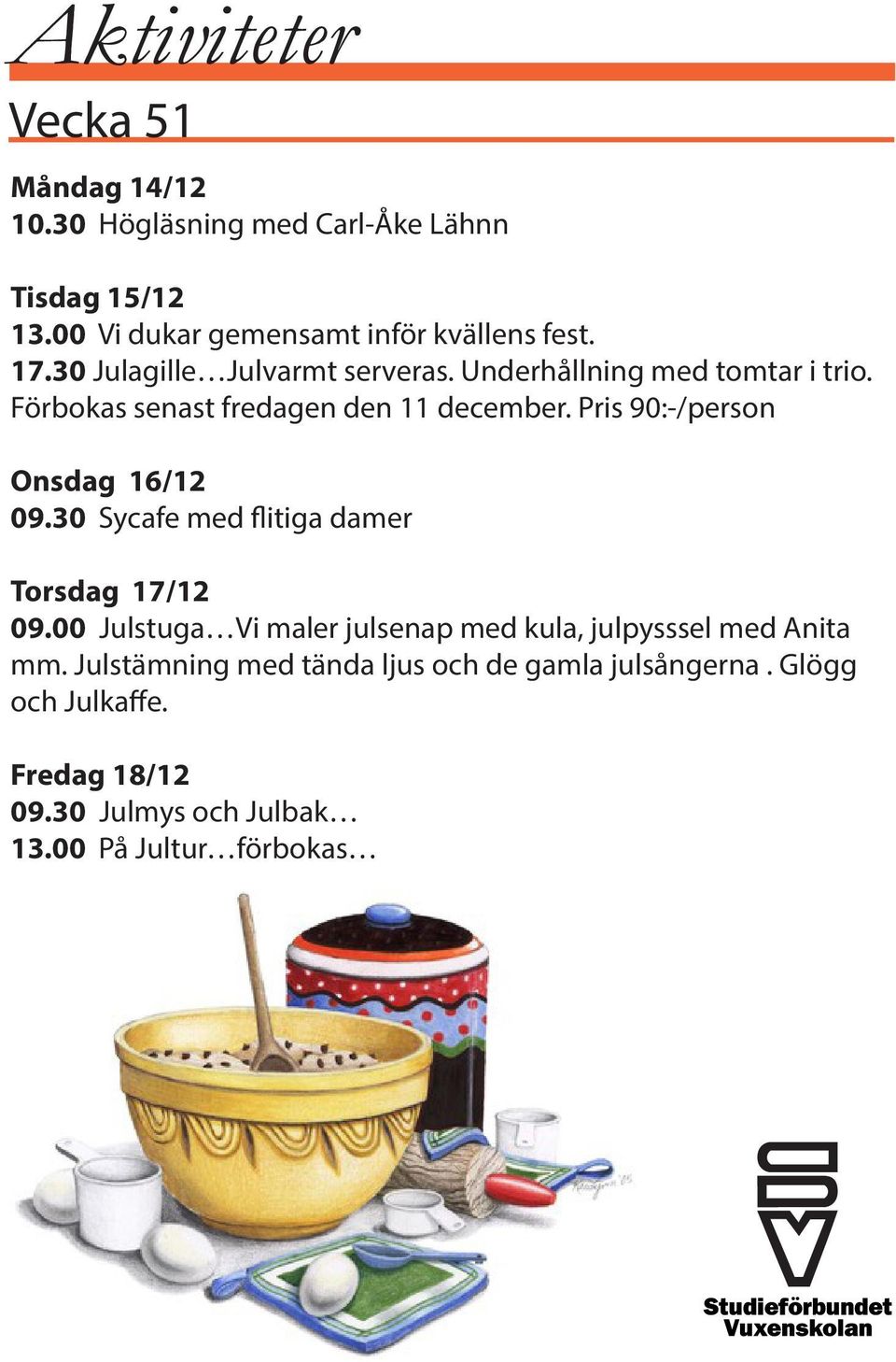 Pris 90:-/person Onsdag 16/12 09.30 Sycafe med flitiga damer Torsdag 17/12 09.
