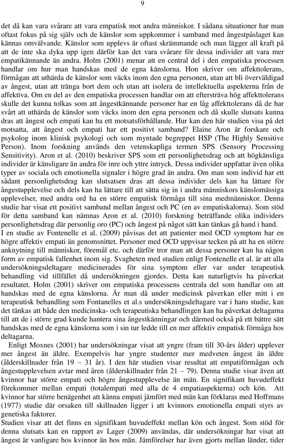 Holm (2001) menar att en central del i den empatiska processen handlar om hur man handskas med de egna känslorna.