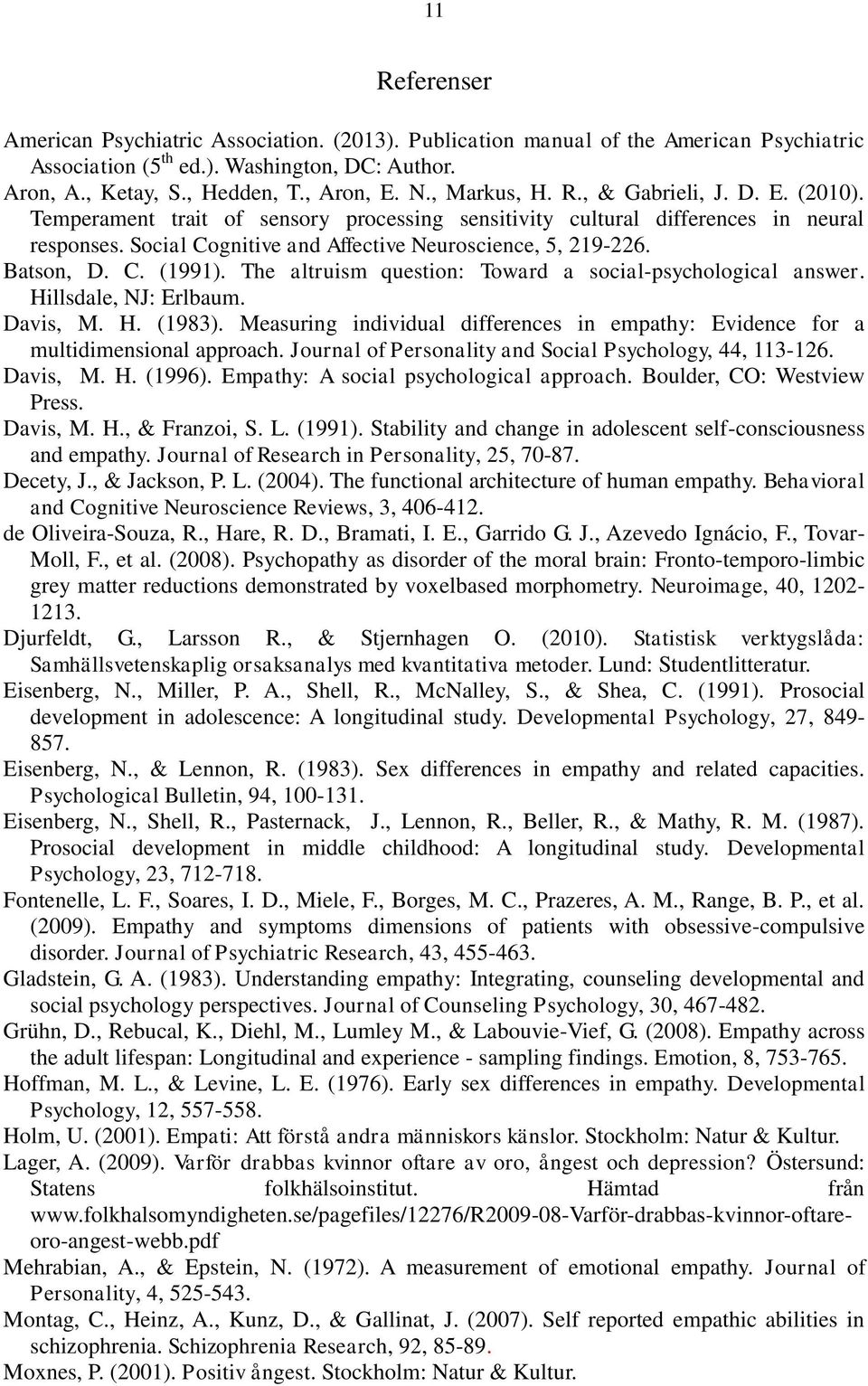 Batson, D. C. (1991). The altruism question: Toward a social-psychological answer. Hillsdale, NJ: Erlbaum. Davis, M. H. (1983).