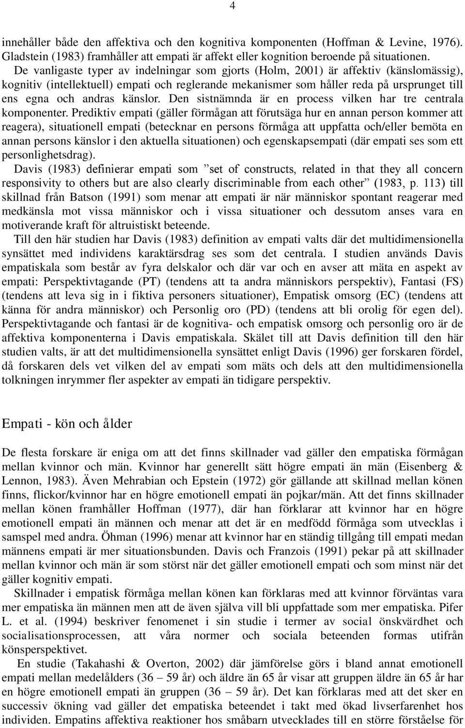 känslor. Den sistnämnda är en process vilken har tre centrala komponenter.