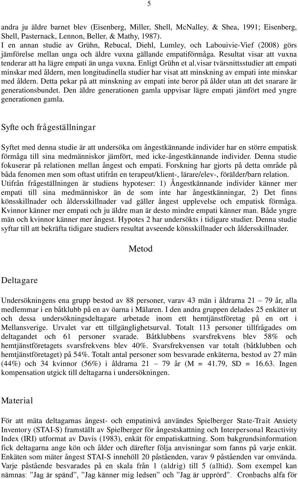 Resultat visar att vuxna tenderar att ha lägre empati än unga vuxna. Enligt Grühn et al.