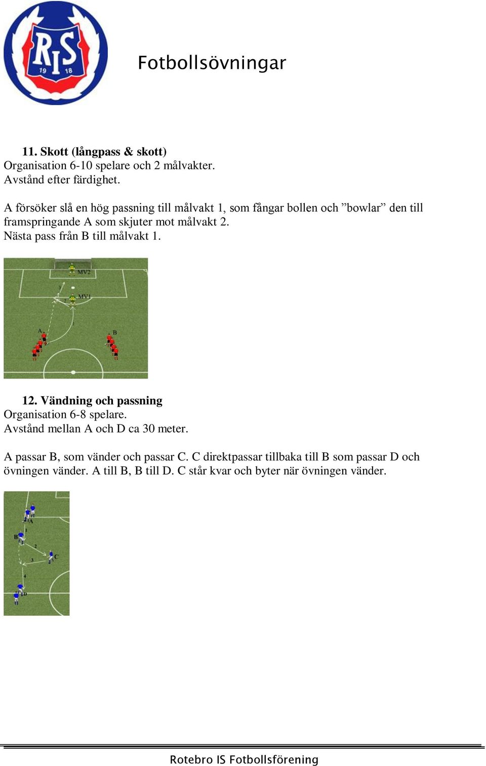 Nästa pass från B till målvakt 1. 12. Vändning och passning Organisation 6-8 spelare. Avstånd mellan A och D ca 30 meter.