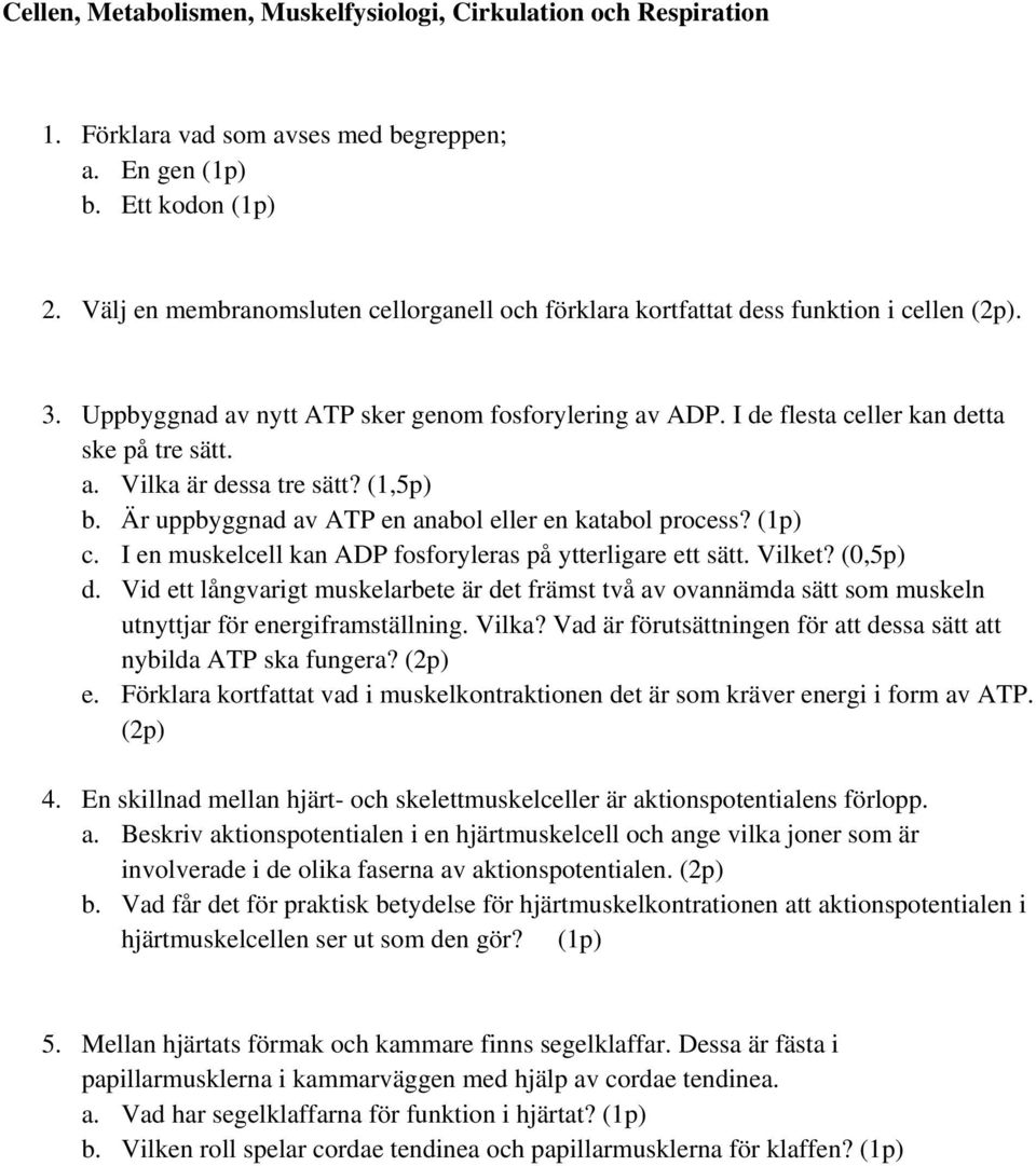 (1,5p) b. Är uppbyggnad av ATP en anabol eller en katabol process? (1p) c. I en muskelcell kan ADP fosforyleras på ytterligare ett sätt. Vilket? (0,5p) d.