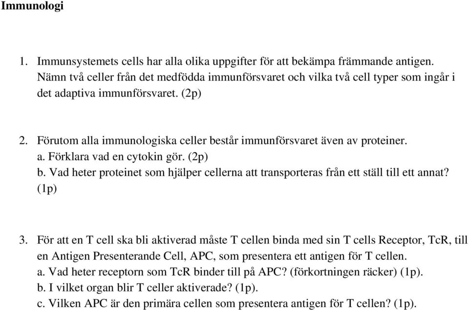 (2p) b. Vad heter proteinet som hjälper cellerna att transporteras från ett ställ till ett annat? (1p) 3.