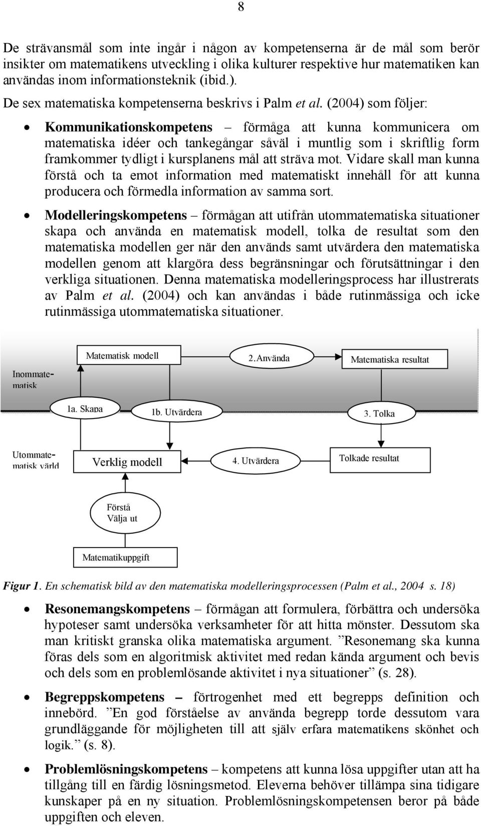 (2004) som följer: Kommunikationskompetens förmåga att kunna kommunicera om matematiska idéer och tankegångar såväl i muntlig som i skriftlig form framkommer tydligt i kursplanens mål att sträva mot.
