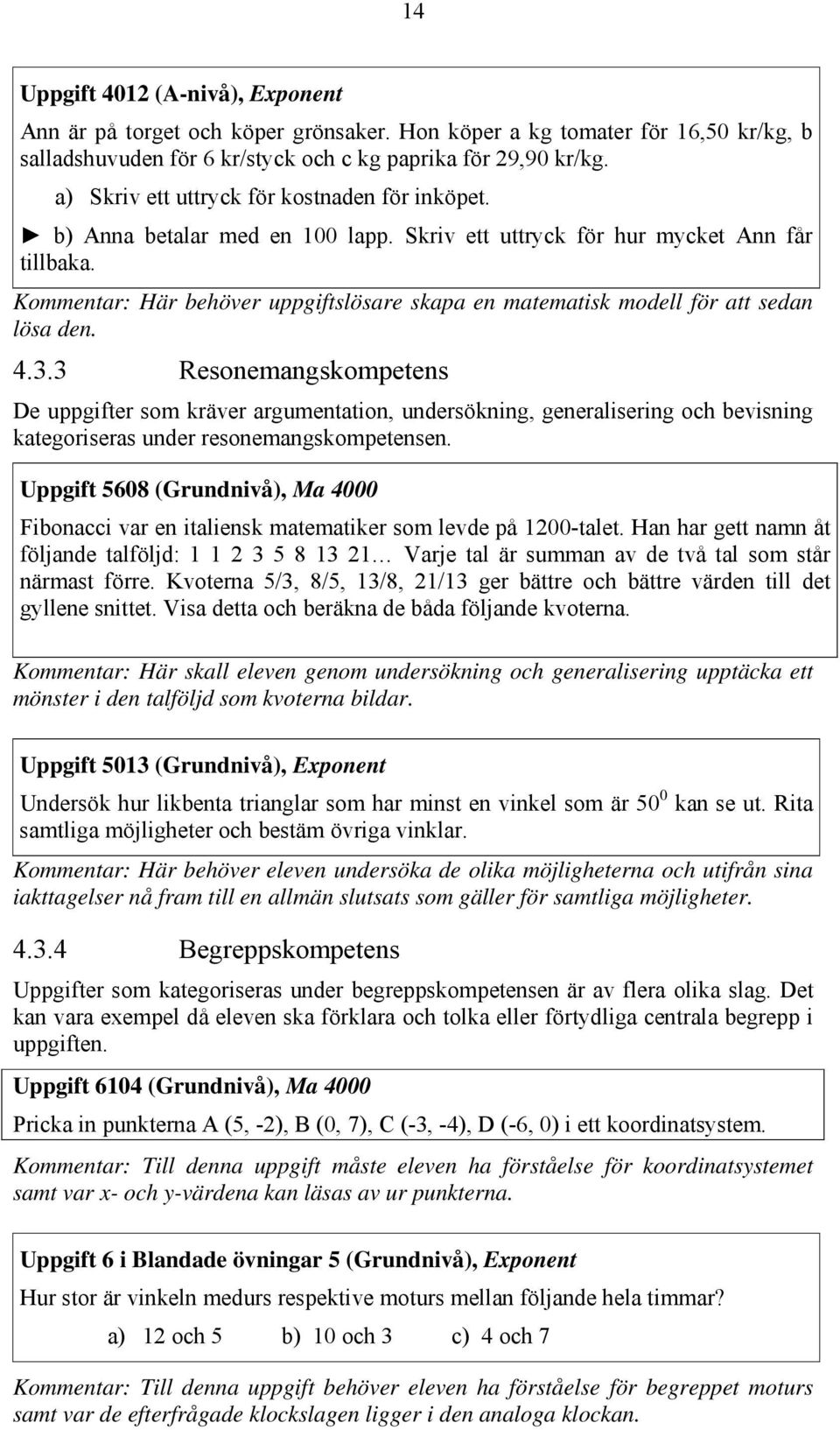 Kommentar: Här behöver uppgiftslösare skapa en matematisk modell för att sedan lösa den. 4.3.