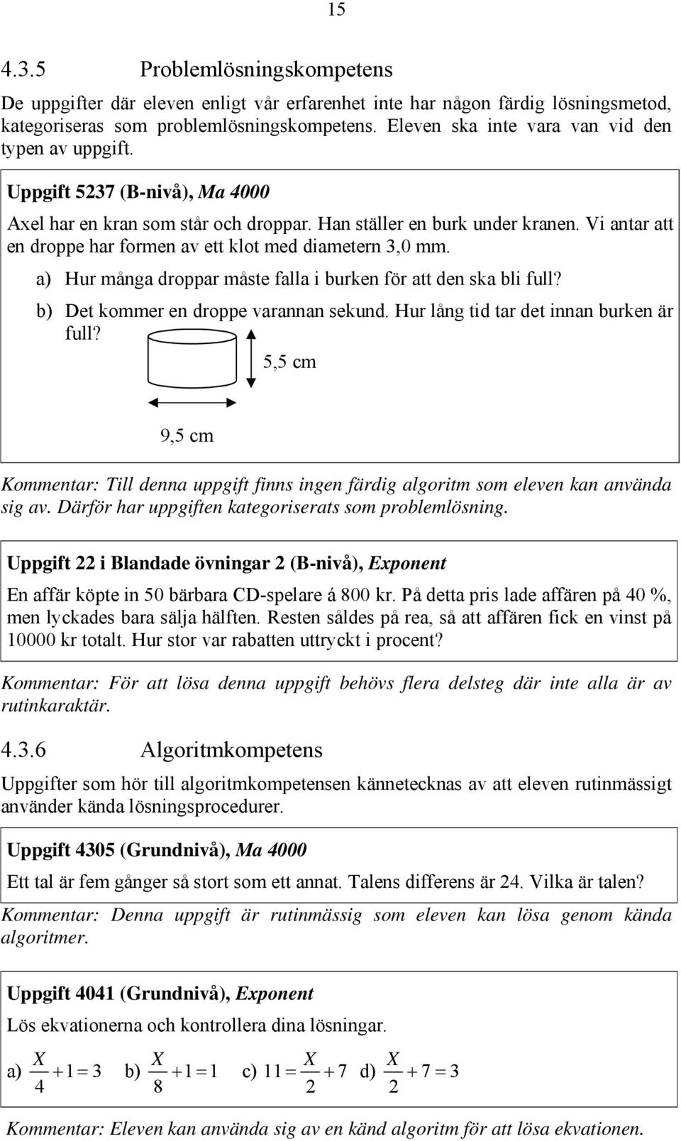 Vi antar att en droppe har formen av ett klot med diametern 3,0 mm. a) Hur många droppar måste falla i burken för att den ska bli full? b) Det kommer en droppe varannan sekund.