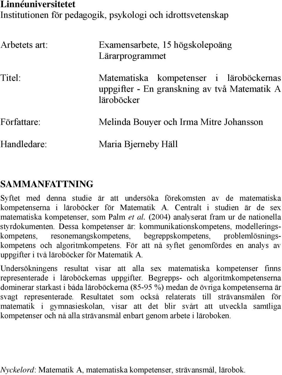 de matematiska kompetenserna i läroböcker för Matematik A. Centralt i studien är de sex matematiska kompetenser, som Palm et al. (2004) analyserat fram ur de nationella styrdokumenten.