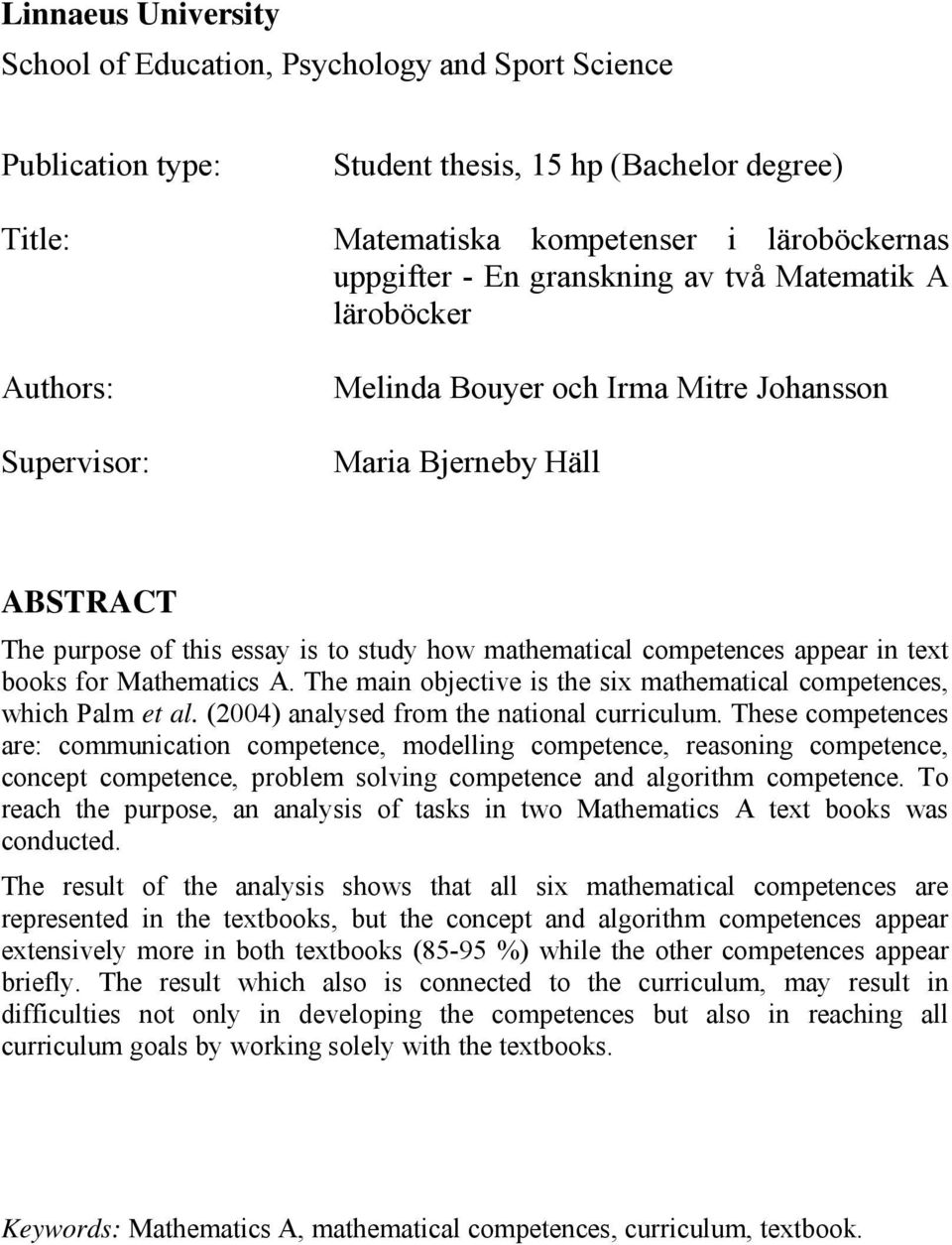 in text books for Mathematics A. The main objective is the six mathematical competences, which Palm et al. (2004) analysed from the national curriculum.