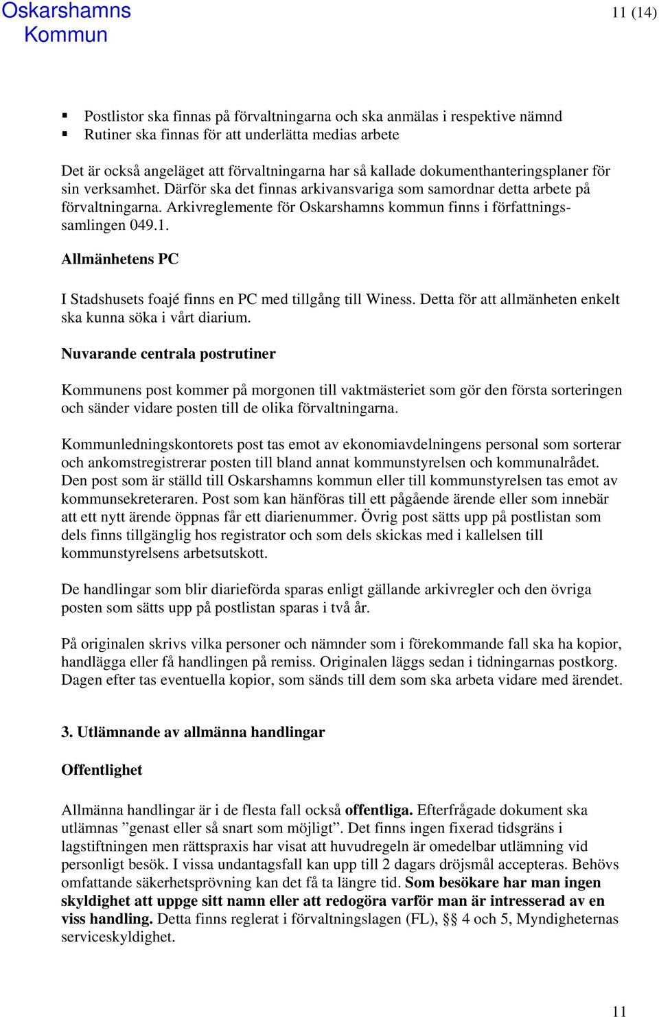 Arkivreglemente för Oskarshamns kommun finns i författningssamlingen 049.1. Allmänhetens PC I Stadshusets foajé finns en PC med tillgång till Winess.