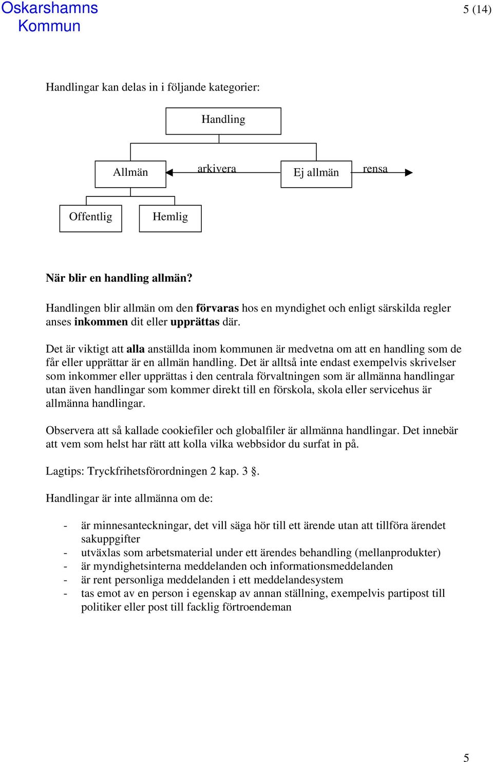 Det är viktigt att alla anställda inom kommunen är medvetna om att en handling som de får eller upprättar är en allmän handling.